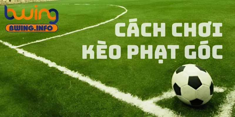 Mách bạn cách chơi kèo phạt góc tại nhà cái bwing hiệu quả 1 Nhà cái bwing có những kiểu phạt góc nào?