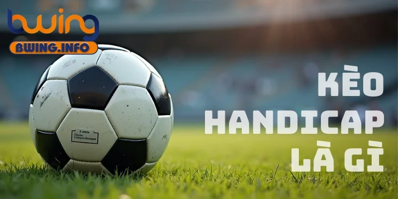 Giải mã kèo Handicap là gì và các loại kèo phổ biến 1 Kèo Handicap là gì?